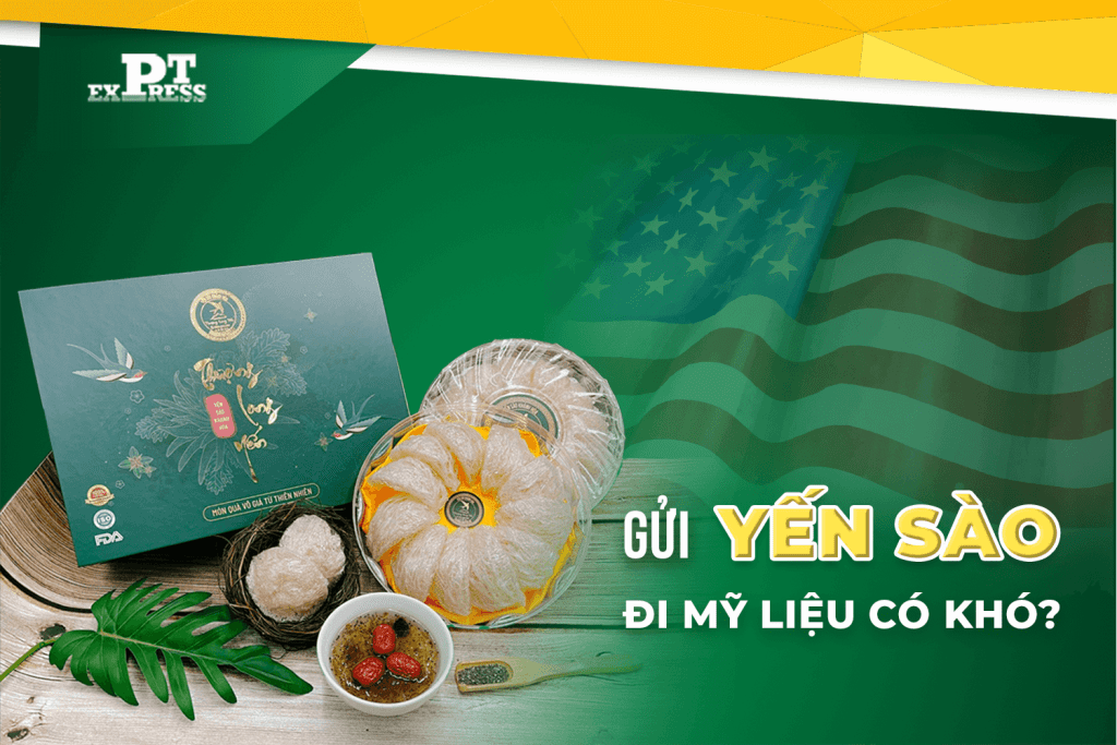 Những lưu ý để gửi yến sào đi Mỹ thuận lợi nhất định bạn phải biết