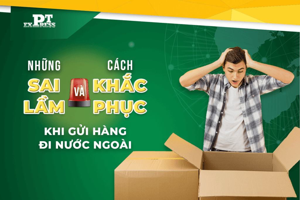 Những sai lầm thường mắc phải khi gửi hàng đi nước ngoài